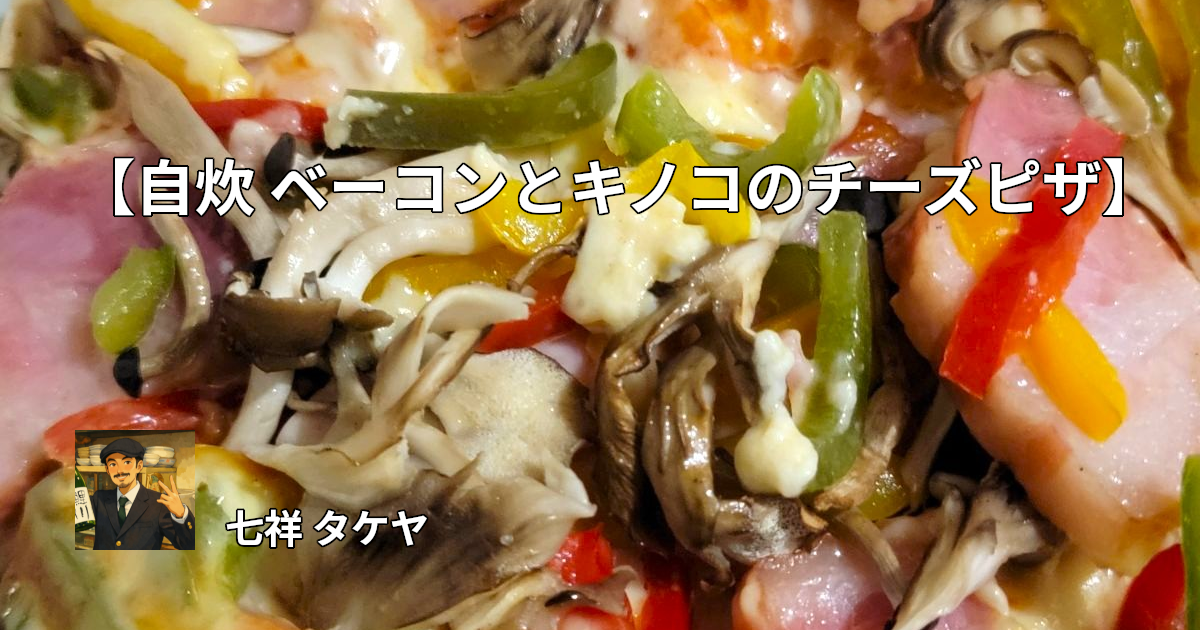 【自炊 ベーコンとキノコのチーズピザ】