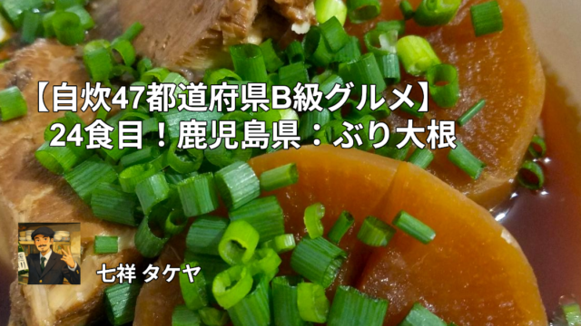 【自炊47都道府県B級グルメ】24食目！鹿児島県：ぶり大根